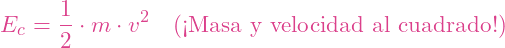 \[E_c = \frac{1}{2} \cdot m \cdot v^2 \quad \text{(¡Masa y velocidad al cuadrado!)}\]