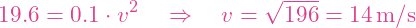 \[19.6 = 0.1 \cdot v^2 \quad \Rightarrow \quad v = \sqrt{196} = 14 \, \text{m/s}\]