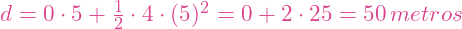 d = 0 \cdot 5 + \frac{1}{2} \cdot 4 \cdot (5)^2 = 0 + 2 \cdot 25 = 50 \, metros