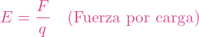 \[E = \frac{F}{q} \quad \text{(Fuerza por carga)}\]