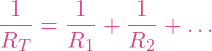 \[\frac{1}{R_T} = \frac{1}{R_1} + \frac{1}{R_2} + \dots\]