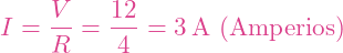 \[I = \frac{V}{R} = \frac{12}{4} = 3 \, \text{A (Amperios)}\]